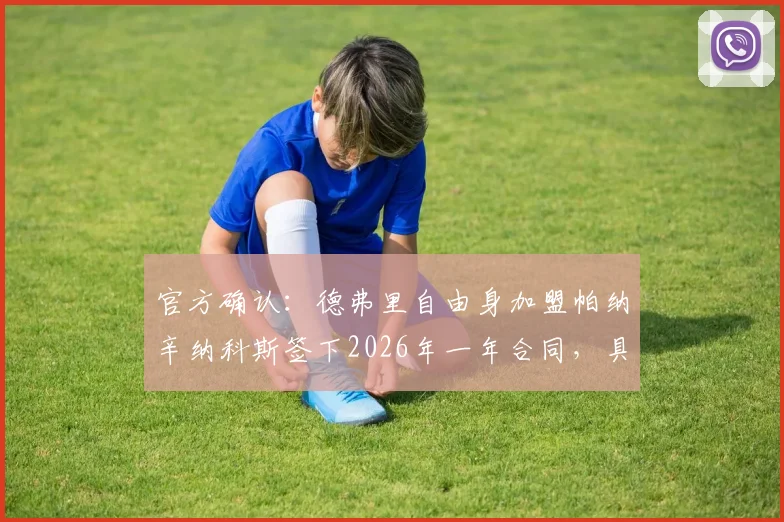 官方确认:德弗里自由身加盟帕纳辛纳科斯签下2026年一年合同,具体薪资与新赛季球队引援计划分析