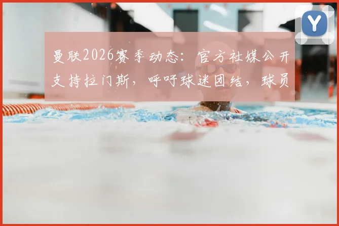 曼联2026赛季动态:官方社媒公开支持拉门斯,呼吁球迷团结,球员个人资料与俱乐部最新消息一览