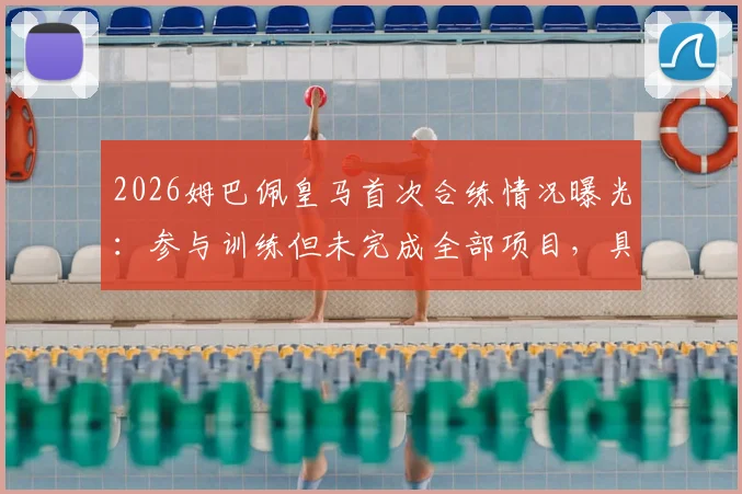 2026姆巴佩皇马首次合练情况曝光:参与训练但未完成全部项目,具体原因与后续安排引关注